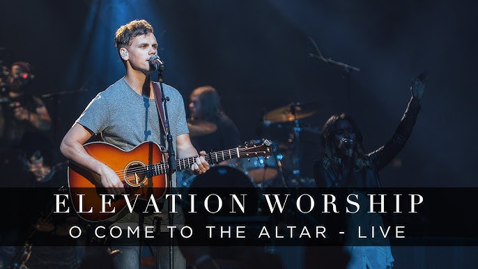 Elevation Worship – O Come to the Altar