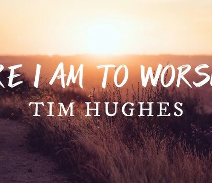 Tim Hughes – Here I Am to Worship